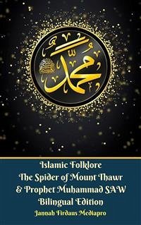 Islamic Folklore The Spider of Mount Thawr and Prophet Muhammad SAW Bilingual Edition (eBook, ePUB) - Firdaus Mediapro, Jannah