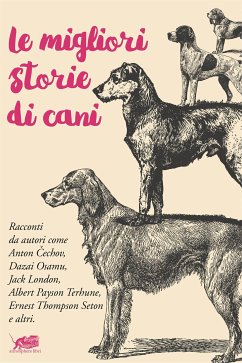 Le migliori storie di cani (eBook, ePUB) - Frank Baum, L.; Henry, O.; Kipling, Rudyard; Osamu, Dazai; Tolstoj, Lev; Čechov, Anton