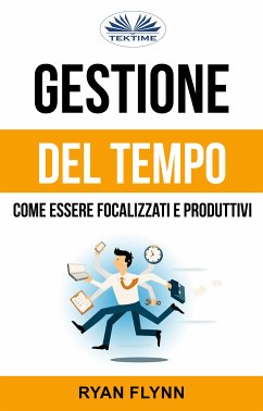 Gestione Del Tempo: Come Essere Focalizzati E Produttivi (eBook, ePUB) - Flynn, Ryan