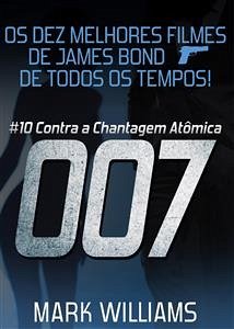 Os Dez Melhores Filmes De James Bond... De Todos Os Tempos: # 10 - 007 Contra a Chantagem Atômica. (eBook, ePUB) - Williams, Mark