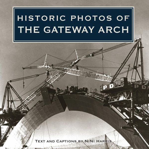 Historic Photos of the Gateway Arch (eBook, ePUB) Historic Photos of the Gateway Arch (eBook, ePUB)