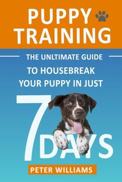 Puppy Training: The Ultimate Guide to Housebreak Your Puppy in Just 7 Days (eBook, ePUB) - Williams, Peter