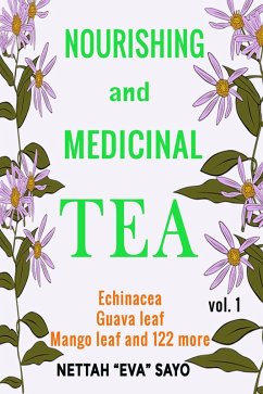 Nourishing and Medicinal Tea: Echinacea, Guava Leaf, Mango Leaf and 122 More (eBook, ePUB) - Sayo, Nettah Eva