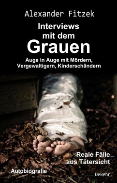 Auge in Auge mit Mördern, Vergewaltigern, Kinderschändern - Interviews mit dem Grauen - Reale Fälle aus Tätersicht - Autobiografie - Fitzek, Alexander