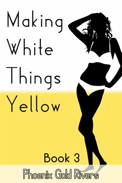 Making White Things Yellow Book 3 (eBook, ePUB) - Rivers, Phoenix Gold