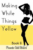 Making White Things Yellow Book 6 (eBook, ePUB) Making White Things Yellow Book 6 (eBook, ePUB)