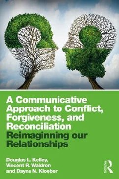 A Communicative Approach to Conflict, Forgiveness, and Reconciliation - Kelley, Douglas L; Waldron, Vincent R; Kloeber, Dayna N