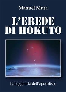 L'erede di Hokuto - La leggenda dell'apocalisse (eBook, ePUB) - Mura, Manuel