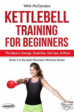 Kettlebell Training for Beginners: The Basics: Swings, Snatches, Get Ups, and More (Jade Mountain Workout Series, #3) (eBook, ePUB) - McClendon, Whit