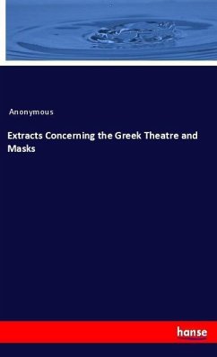 Extracts Concerning the Greek Theatre and Masks - Anonym