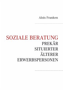 Soziale Beratung prekär situierter älterer Erwerbspersonen (eBook, ePUB) - Franken, Alois