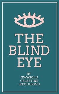 The Blind Eye (eBook, ePUB) - Celestine Ikechukwu, Nwasolu