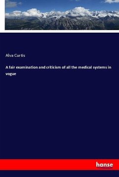 A fair examination and criticism of all the medical systems in vogue - Curtis, Alva