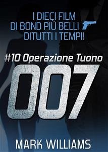 I dieci film di Bond più belli…di tutti i tempi! - #10 Operazione Tuono (eBook, ePUB) - Williams, Mark