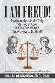 I Am Freud! Psychoanalysis Is the Only Method of Cure: It's Too Bad No One Knows How to Do One!!! (eBook, ePUB) I Am Freud! Psychoanalysis Is the Only Method of Cure: It's Too Bad No One Knows How to Do One!!! (eBook, ePUB)