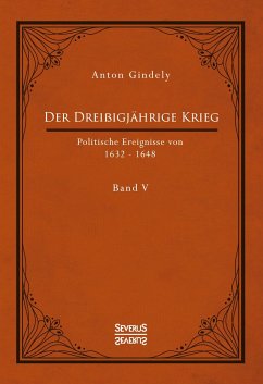 Der Dreißigjährige Krieg. Politische Ereignisse von 1632-1648. Band 5 - Gindely, Anton