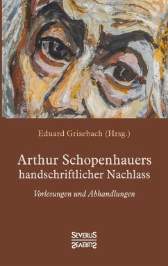 Arthur Schopenhauers handschriftlicher Nachlass - Schopenhauer, Arthur;Grisebach, Eduard