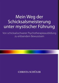 Mein Weg der Schicksalsmeisterung unter mystischer Führung - Schüler, Christa