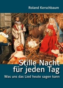 Stille Nacht für jeden Tag - Was uns das Lied heute sagen kann - Kerschbaum, Roland