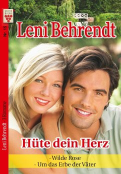 Leni Behrendt Nr. 15: Hüte dein Herz / Wilde Rose / Um das Erbe der Väter - Behrendt, Leni