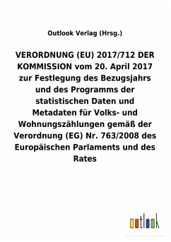 VERORDNUNG (EU) 2017/712 DER KOMMISSION vom 20. April 2017 zur Festlegung des Bezugsjahrs und des Programms der statistischen Daten und Metadaten für Volks- und Wohnungszählungen gemäß der Verordnung (EG) Nr.763/2008 des Europäischen Parlaments und des Rates - Outlook Verlag