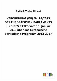 VERORDNUNG (EU) Nr. 99/2013 DES EUROPÄISCHEN PARLAMENTS UND DES RATES vom 15. Januar 2013 über das Europäische Statistische Programm 2013-2017 - Outlook Verlag