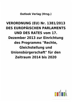 VERORDNUNG (EU) Nr. 1381/2013 DES EUROPÄISCHEN PARLAMENTS UND DES RATES vom 17. Dezember 2013 zur Einrichtung des Programms &quote;Rechte, Gleichstellung und Unionsbürgerschaft&quote; für den Zeitraum 2014 bis 2020