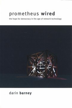 Prometheus Wired: The Hope for Democracy in the Age of Network Technology - Barney, Darin