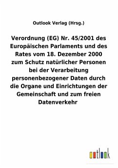 Verordnung (EG) Nr. 45/2001 des Europäischen Parlaments und des Rates vom 18. Dezember 2000 zum Schutz natürlicher Personen bei der Verarbeitung personenbezogener Daten durch die Organe und Einrichtungen der Gemeinschaft und zum freien Datenverkehr