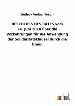 BESCHLUSS DES RATES vom 24.Juni 2014 über die Vorkehrungen für die Anwendung der Solidaritätsklausel durch die Union BESCHLUSS DES RATES vom 24.Juni 2014 über die Vorkehrungen für die Anwendung der Solidaritätsklausel durch die Union