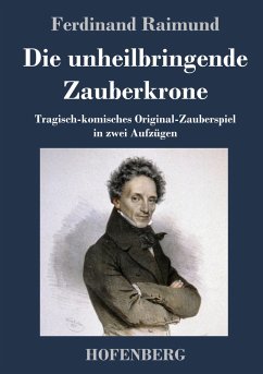 Die unheilbringende Zauberkrone oder König ohne Reich, Held ohne Mut, Schönheit ohne Jugend - Raimund, Ferdinand