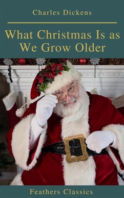 What Christmas Is as We Grow Older (Feathers Classics) (eBook, ePUB) - Dickens, Charles; Classics, Feathers