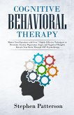 Cognitive Behavioral Therapy: Master Your Emotions with Over 7 Highly Effective Techniques to Overcome Anxiety, Depression, Anger, and Negative Thoughts - Retrain Your Brain Through CBT Psychotherapy (eBook, ePUB)