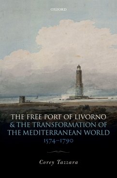 The Free Port of Livorno and the Transformation of the Mediterranean World (eBook, PDF) - Tazzara, Corey