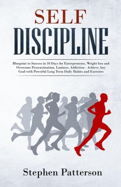 Self-Discipline: Blueprint to Success in 10 Days for Entrepreneurs, Weight loss and Overcome Procrastination, Laziness, Addiction - Achieve Any Goal with Powerful Long Term Daily Habits and Exercises (eBook, ePUB) - Patterson, Stephen