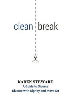 Clean Break A Guide To Divorce: Divorce With Dignity And Move On (eBook, ePUB) - Stewart, Karen