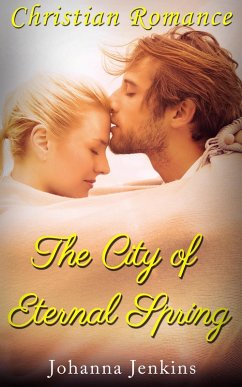 The City of Eternal Spring - Christian Romance (eBook, ePUB) - Jenkins, Johanna