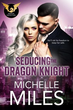 Seducing the Dragon Knight (The Dragon Protectors, #2) (eBook, ePUB) - Miles, Michelle