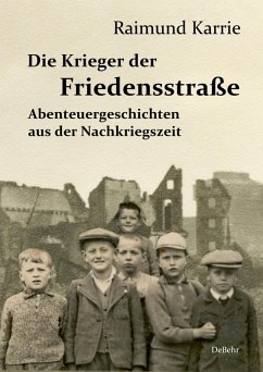 Die Krieger der Friedensstraße - Abenteuergeschichten aus der Nachkriegszeit (eBook, ePUB) - Karrie, Raimund