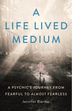 A Life Lived Medium: A Psychic's Journey from Fearful to Almost Fearless (eBook, ePUB) - Bierma, Jennifer