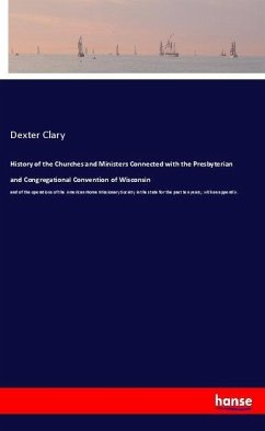 History of the Churches and Ministers Connected with the Presbyterian and Congregational Convention of Wisconsin - Clary, Dexter