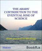 THE ARABS' CONTRIBUTION TO THE EVENTUAL RISE OF SCIENCE (eBook, ePUB)