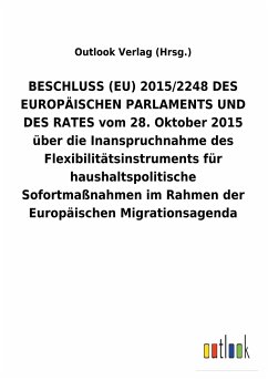 BESCHLUSS (EU) 2015/2248 DES EUROPÄISCHEN PARLAMENTS UND DES RATES vom 28. Oktober 2015 über die Inanspruchnahme des Flexibilitätsinstruments für haushaltspolitische Sofortmaßnahmen im Rahmen der Europäischen Migrationsagenda - Outlook Verlag