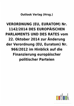 VERORDNUNG (EU, EURATOM) Nr. 1142/2014 DES EUROPÄISCHEN PARLAMENTS UND DES RATES vom 22. Oktober 2014 zur Änderung der Verordnung (EU, Euratom) Nr. 966/2012 im Hinblick auf die Finanzierung europäischer politischer Parteien