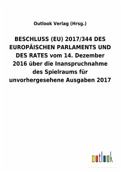 BESCHLUSS (EU) 2017/344 DES EUROPÄISCHEN PARLAMENTS UND DES RATES vom 14. Dezember 2016 über die Inanspruchnahme des Spielraums für unvorhergesehene Ausgaben2017