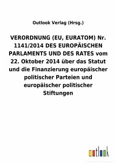 VERORDNUNG (EU, EURATOM) Nr. 1141/2014 DES EUROPÄISCHEN PARLAMENTS UND DES RATES vom 22. Oktober 2014 über das Statut und die Finanzierung europäischer politischer Parteien und europäischer politischer Stiftungen - Outlook Verlag