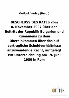 BESCHLUSS DES RATES vom 8.November 2007 über den Beitritt der Republik Bulgarien und Rumäniens zu dem Übereinkommen über das auf vertragliche Schuldverhältnisse anzuwendende Recht, aufgelegt zur Unterzeichnung am 19.Juni 1980 in Rom