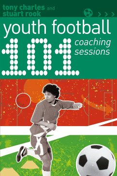 101 Youth Football Coaching Sessions - Charles, Tony; Rook, Stuart