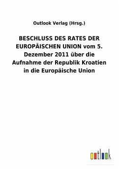 BESCHLUSS DES RATES DER EUROPÄISCHEN UNION vom 5. Dezember 2011 über die Aufnahme der Republik Kroatien in die Europäische Union