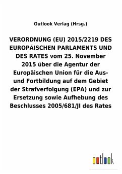 VERORDNUNG (EU) 2015/2219 DES EUROPÄISCHEN PARLAMENTS UND DES RATES vom 25. November 2015 über die Agentur der Europäischen Union für die Aus- und Fortbildung auf dem Gebiet der Strafverfolgung (EPA) und zur Ersetzung sowie Aufhebung des Beschlusses 2005/681/JI des Rates